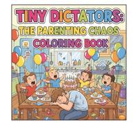 Tiny Dictators: The Parenting Chaos Coloring Book: A Hilarious Coloring Escape for Exhausted Moms and Dads