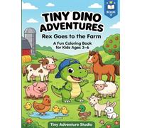 Tiny Dino Adventures: Rex Goes to the Farm: A Fun Coloring Book for Kids Ages 3-6