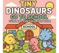 Tiny Dinosaurs Go to School: A Fun and Wholesome Coloring Book for Kids Ages 4-8: Cute Baby Dinos Learning, Playing, and Exploring Daily School Routines | Perfect for Preschool and Kindergarten Kids