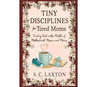 Tiny Disciplines for Tired Moms: Finding God in the Middle of Motherhood, Messes, and Mercy