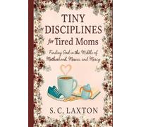Tiny Disciplines for Tired Moms: Finding God in the Middle of Motherhood, Messes, and Mercy