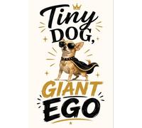 Tiny Dog, Big Ego - Libreta 150 páginas: Blank Numbered Notebook for Small Dog Lovers. Libreta en blanco, numerada, para amantes de los perros pequeños!