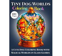 Tiny Dog Worlds Coloring Book: Magical Dogs Living in Glass Globes for Relaxation and Stress Relief