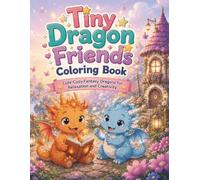 Tiny Dragon Friends Coloring Book: Cute Cozy Fantasy Dragons for Relaxation and Creativity