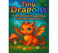 Tiny Dragons: A Whimsical Dragonling Coloring Adventure: Adorable Baby Dragons, Magical Forests & Fantasy Scenes to Color for Relaxation and Joy