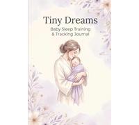 Tiny Dreams Baby Sleep Training & Tracking Journal: Daily Baby Sleep Tracker for Exhausted Mamas: Log Naps, Night Wakings & Feeding Schedules with ... Training Guides and Monthly Progress Reviews