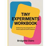 Tiny Experiment Workbook: Embracing New Perspective Of Anne-Laure Le Cunff's Lessons