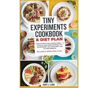 Tiny Experiments Cookbook & Diet Plan: Curious Meals for Curious Minds - A Playful, Nonlinear Approach to Nourishment, Self-Discovery, and Kitchen Freedom | Includes 4-Week Meal Plan