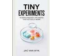 Tiny Experiments: Science-Backed Life Hacks That Actually Work: 1