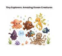 Tiny Explorers: Amazing Ocean Creatures: Discover Deep-Sea Animals, Glowing Sea Life, Camouflage Experts, Ancient Creatures, and Incredible Ocean Wonders!