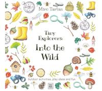 Tiny Explorers: Into the Wild: Outdoor activities, play ideas and fun