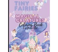 Tiny Fairies & Magical Creatures Coloring Book: An Enchanting World of Fairy Magic to Color and Explore