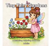 Tiny Fairy Gardens: A Relaxing Coloring Book for Adults Featuring Whimsical Garden Scenes and Charming Fairy Moments