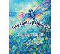 Tiny Fantasy Flowers: Beautiful and Relaxing Fantasy Flower Designs for Stress Relief, Creativity, and Mindful Coloring