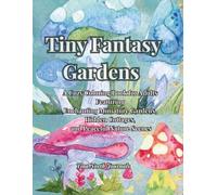 Tiny Fantasy Gardens: A Cozy Coloring Book for Adults Featuring Enchanting Miniature Gardens, Hidden Cottages, and Peaceful Nature Scenes for Relaxation and Stress Relief