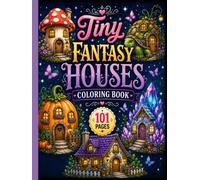 Tiny Fantasy Houses Coloring Book: 101 Cute and Creative Tiny Houses Featuring Fantasy-Inspired Designs with Large Print Pages for Stress Relief and Relaxation