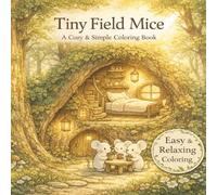 Tiny Field Mice Coloring Book for Adults and Teens: Cozy Woodland Homes, Cute Animal Scenes, and Easy Relaxing Designs for Stress Relief and Mindfulness