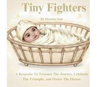 Tiny Fighters: A Keepsake To Treasure The Journey, Celebrate The Triumphs, and Honor The Heroes