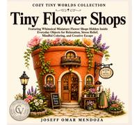 Tiny Flower Shops: Bold & Easy Coloring Book Featuring Whimsical Miniature Flower Shops Hidden Inside Everyday Objects for Relaxation, Stress Relief, Mindful Coloring, Creative Escape & Cozy Fantasy