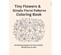 Tiny Flowers & Simple Floral Patterns Coloring Book: 50 Relaxing Designs for Stress Relief, Mindfulness & Calm