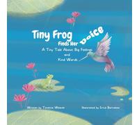 Tiny Frog Finds Her Voice: A Tiny Tale About Big Feelings and Kind Words: 2