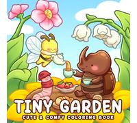 Tiny Garden Coloring Book: Cute Adventures Coloring Pages Featuring Mini Worlds, Floral Hideaways, Cozy Nature Nooks for Adults and Teens to Relieve Stress
