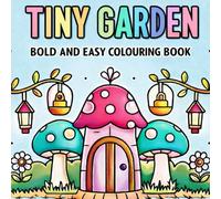 Tiny Garden Colouring Book: Bold and Easy Cute Garden Designs for Relaxation, Mindfulness and Stress Relief, Cosy Colouring for Kids, Teens and Adults
