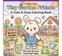 Tiny Garden Friends: A Cute & Cozy Coloring Book: 40 Adorable Garden Coloring Pages with Benny Bunny and His Animal Friends
