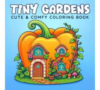 Tiny Gardens Coloring Book: Cute and Comfy Miniature Houses, Flowers, and Whimsical Garden Scenes