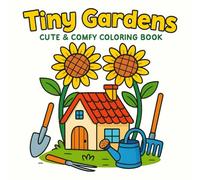Tiny Gardens Coloring Book: Cute & Comfy Garden Scenes for Kids and Adults - Simple, Relaxing, and Easy-to-Color Designs