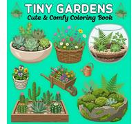 Tiny Gardens Cute & Comfy Coloring Book: 35 Single-Sided Designs Featuring Potted Plants, Terrariums, Succulents, Flowers and Miniature Garden Arrangements