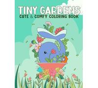 Tiny Gardens Cute & comfy Coloring book: A relaxing coloring book with cozy garden scenes and cute nature moments to bring calm and creativity