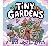 Tiny Gardens: Cute & Comfy Coloring Book Featuring Cozy Tiny Garden Scenes, Cute Plants, and Peaceful Outdoor Moments for Adults and Teens