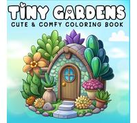 Tiny Gardens: Cute & Comfy Coloring Book For Adults and Teens: Charming Garden Scenes for Relaxation, Creativity, and Mindful Fun
