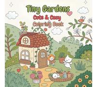 Tiny Gardens Cute & Cozy Coloring Book: Super Cute Hygge coloring book for adults and teens