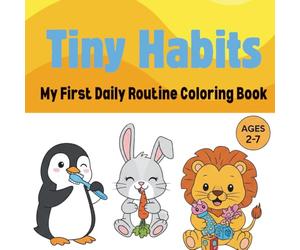Tiny Habits: A Cute Daily Routine Coloring Book for Toddlers Ages 1-3 Featuring Baby Animals Learning Good Habits: Teach Life Skills Through Fun ... Kindness & More with Cute Animal Friends