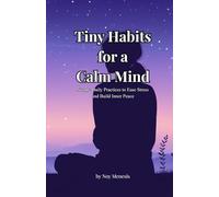 Tiny Habits for a Calm Mind: Simple Daily Practices to Ease Stress and Build Inner Peace