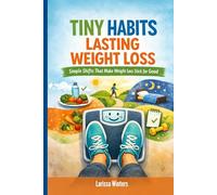 Tiny Habits, Lasting Weight Loss: Simple Shifts That Make Weight Loss Stick for Good