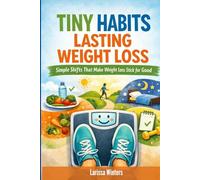 Tiny Habits, Lasting Weight Loss: Simple Shifts That Make Weight Loss Stick for Good