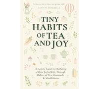 Tiny Habits of Tea and Joy: A Gentle Guide to Building a More Joyful Life Through Habits of Tea, Gratitude & Mindfulness