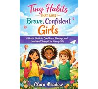 Tiny Habits That Raise Brave, Confident Girls: A Gentle Guide to Confidence, Courage, and Emotional Strength for Young Girls