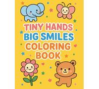 TINY HAND BIG SMILES COLORING BOOK: 50 Cute & Easy Coloring Pages for Toddlers Ages 1-4 | Smiley, Bold & Easy Coloring Fun for Toddlers | Fun Early Learning Coloring Book for Toddlers