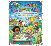 Tiny Hands, Big Adventures - Simple, Fun Coloring Pages for Little Artists