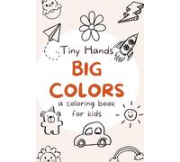 Tiny Hands, Big Colors: a coloring book for kids