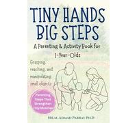 Tiny Hands Big Steps - Motor Skills Development: A Parenting & Activity Book for 1-Year-Olds