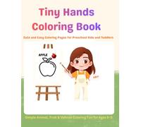 TINY HANDS COLORING BOOK: Fun Animals, Fruits, Vehicles & Easy Learning Pages For Toddlers Ages 2-5