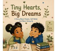 Tiny Hearts, Big Dreams: A Story About Dreams, Self-Belief, and Never Giving Up.
