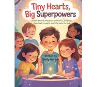 Tiny Hearts, Big Superpowers: Gentle Stories That Build Confidence, Kindness, Emotional Strength, and Life Skills for Kids