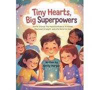 Tiny Hearts, Big Superpowers: Gentle Stories That Build Confidence, Kindness, Emotional Strength, and Life Skills for Kids