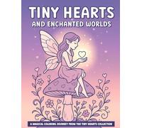 Tiny Hearts & Enchanted Worlds: A Magical Coloring Journey Through Fantasy, Peace, and Imagination (Tiny Hearts Collection)